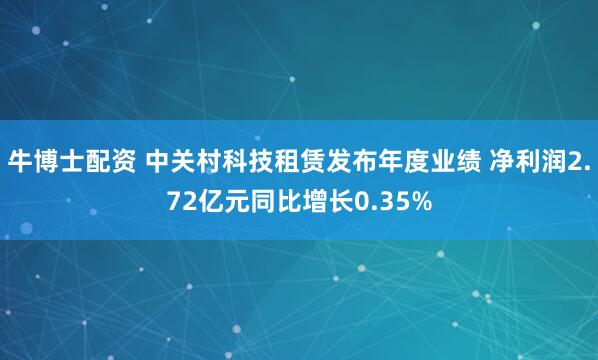 牛博士配资 中关村科技租赁发布年度业绩 净利润2.72亿元同比增长0.35%